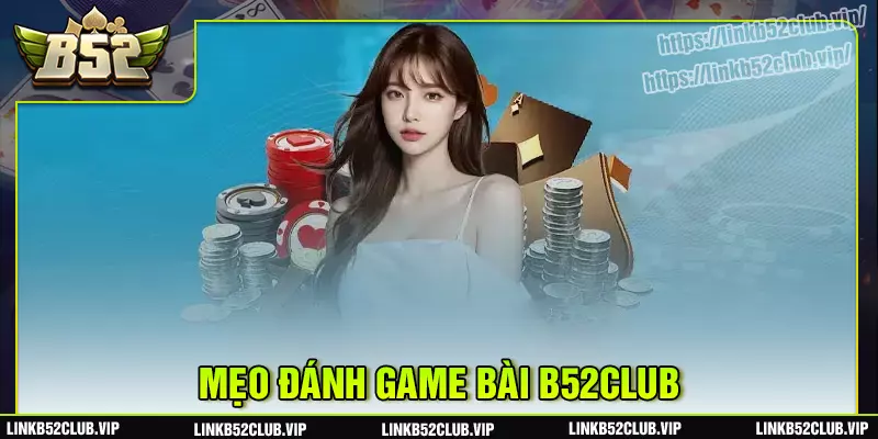 Kinh nghiệm chơi game bài b52club hiệu quả cho tân thủ